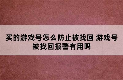 买的游戏号怎么防止被找回 游戏号被找回报警有用吗